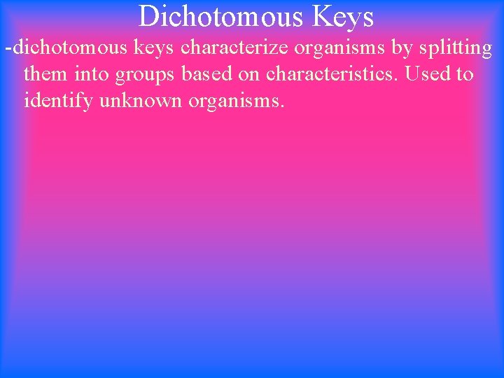 Dichotomous Keys -dichotomous keys characterize organisms by splitting them into groups based on characteristics.