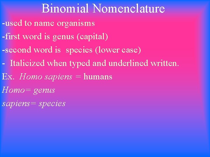 Binomial Nomenclature -used to name organisms -first word is genus (capital) -second word is