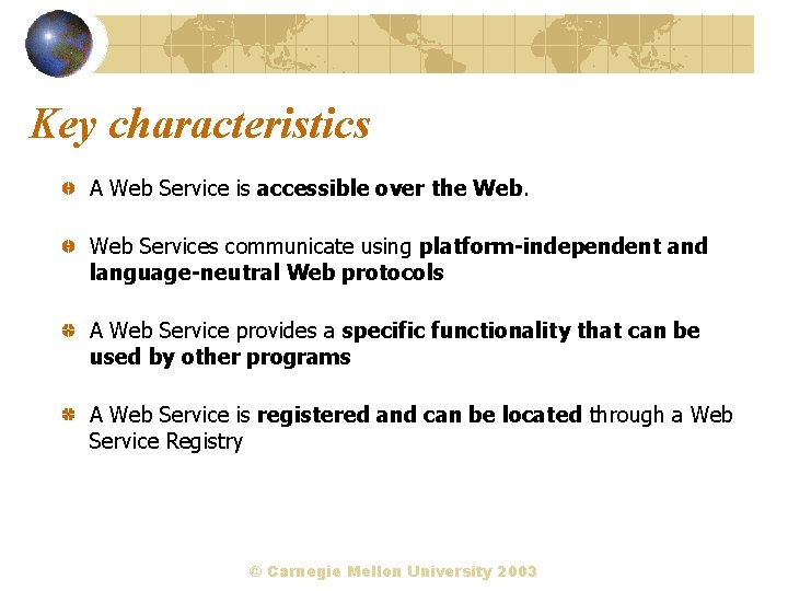 Key characteristics A Web Service is accessible over the Web Services communicate using platform-independent