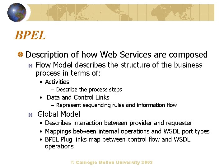 BPEL Description of how Web Services are composed Flow Model describes the structure of