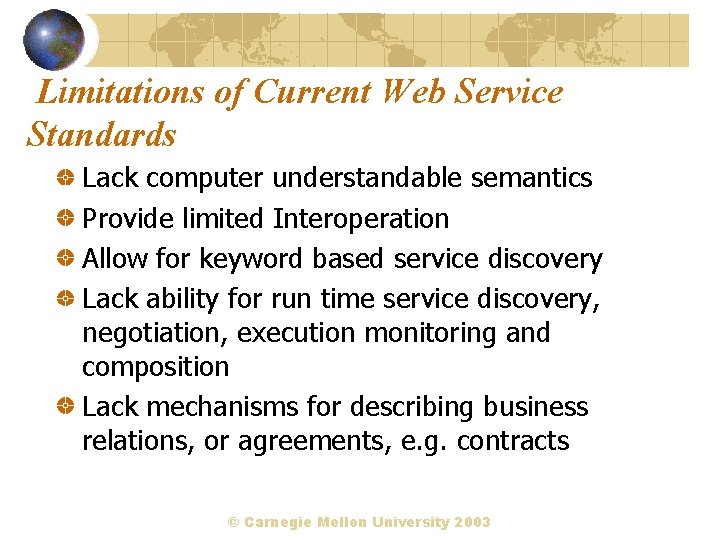 Limitations of Current Web Service Standards Lack computer understandable semantics Provide limited Interoperation Allow