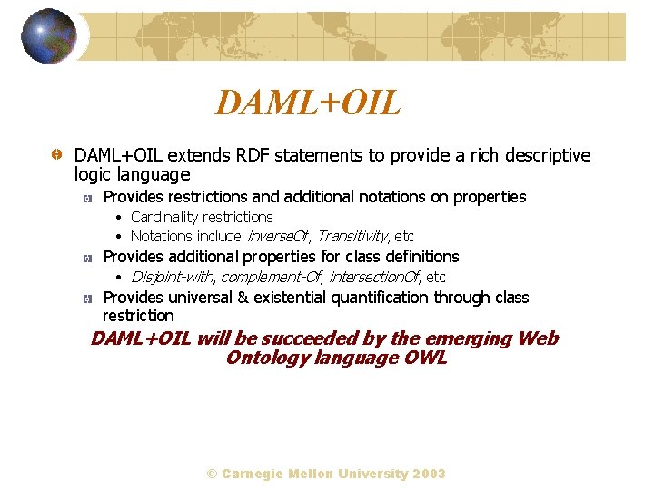 DAML+OIL extends RDF statements to provide a rich descriptive logic language Provides restrictions and
