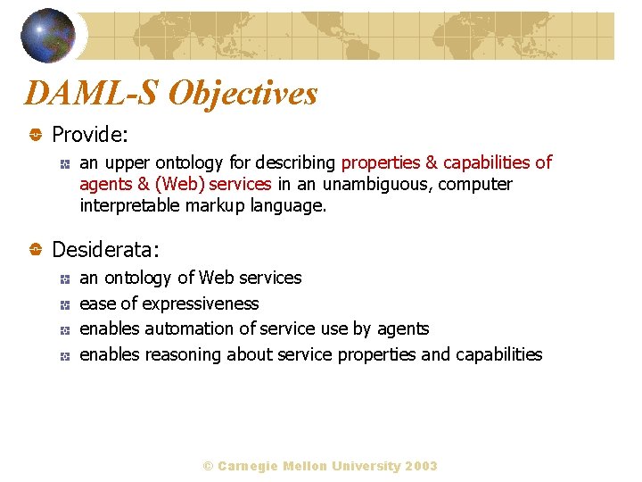 DAML-S Objectives Provide: an upper ontology for describing properties & capabilities of agents &