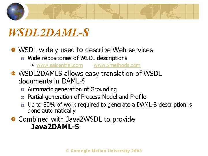 WSDL 2 DAML-S WSDL widely used to describe Web services Wide repositories of WSDL