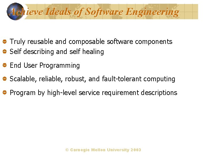 Achieve Ideals of Software Engineering Truly reusable and composable software components Self describing and