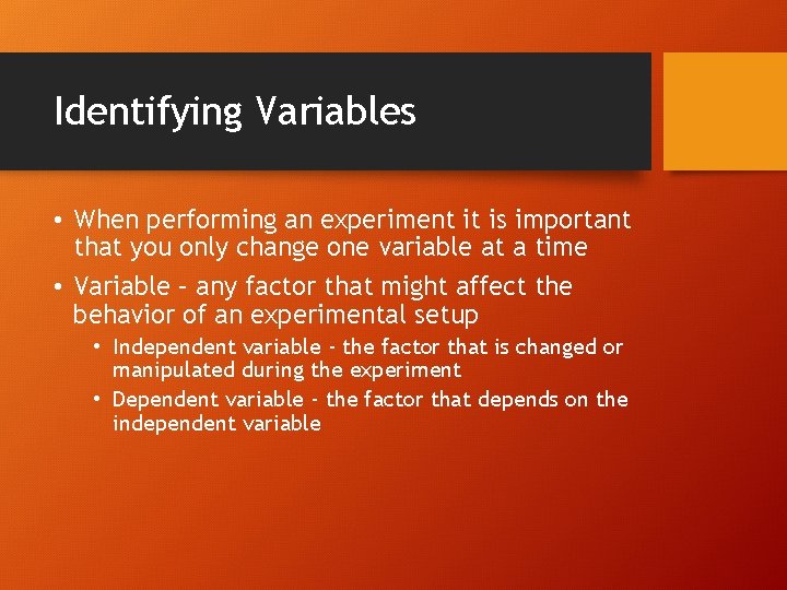 Identifying Variables • When performing an experiment it is important that you only change