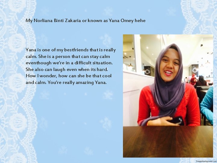 My Norliana Binti Zakaria or known as Yana Omey hehe Yana is one of My Norliana Binti Zakaria or known as Yana Omey hehe Yana is one of