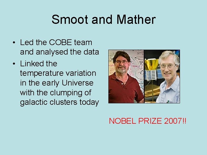 Smoot and Mather • Led the COBE team and analysed the data • Linked