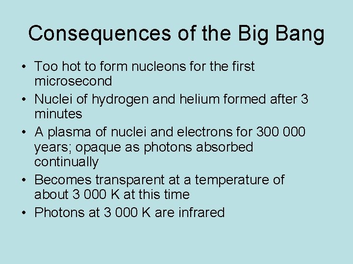 Consequences of the Big Bang • Too hot to form nucleons for the first