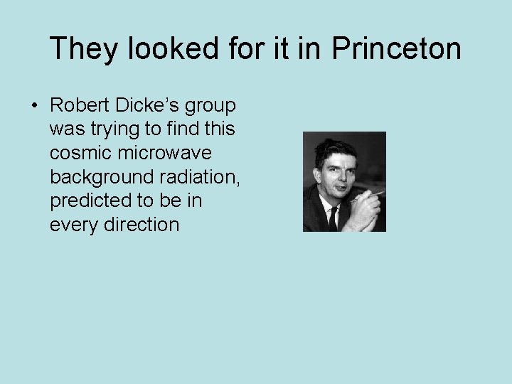They looked for it in Princeton • Robert Dicke’s group was trying to find