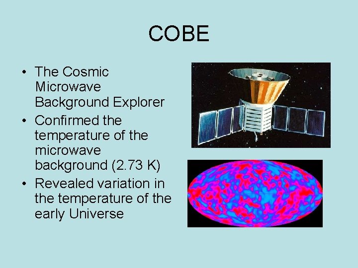 COBE • The Cosmic Microwave Background Explorer • Confirmed the temperature of the microwave