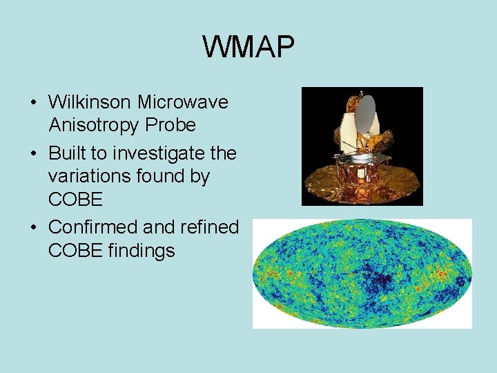 WMAP • Wilkinson Microwave Anisotropy Probe • Built to investigate the variations found by