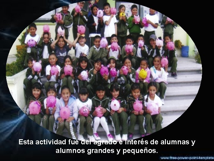 Esta actividad fue del agrado e interés de alumnas y alumnos grandes y pequeños.