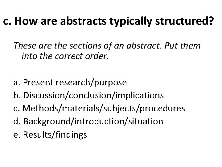 c. How are abstracts typically structured? These are the sections of an abstract. Put