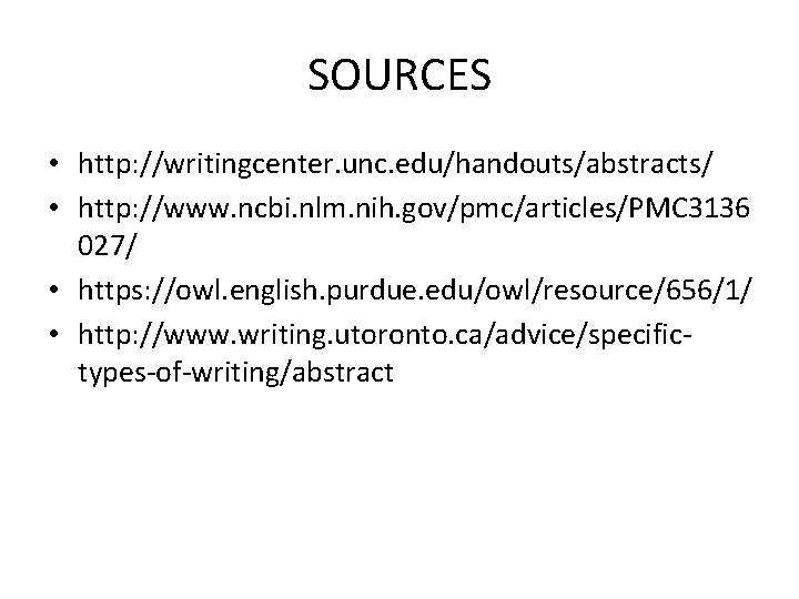 SOURCES • http: //writingcenter. unc. edu/handouts/abstracts/ • http: //www. ncbi. nlm. nih. gov/pmc/articles/PMC 3136