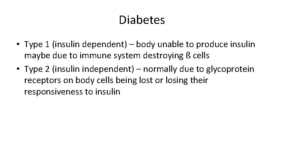 Diabetes • Type 1 (insulin dependent) – body unable to produce insulin maybe due