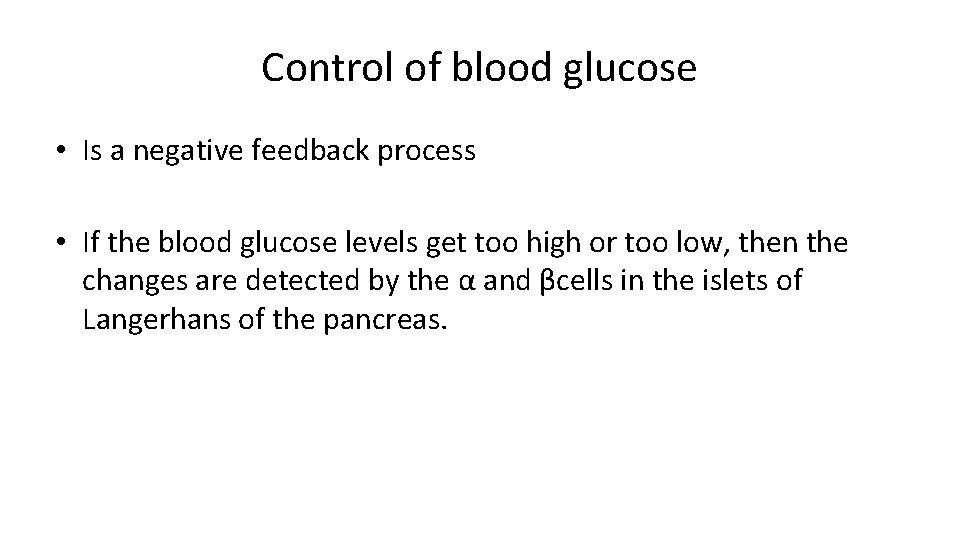 Control of blood glucose • Is a negative feedback process • If the blood