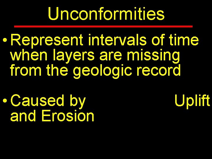 Unconformities • Represent intervals of time when layers are missing from the geologic record