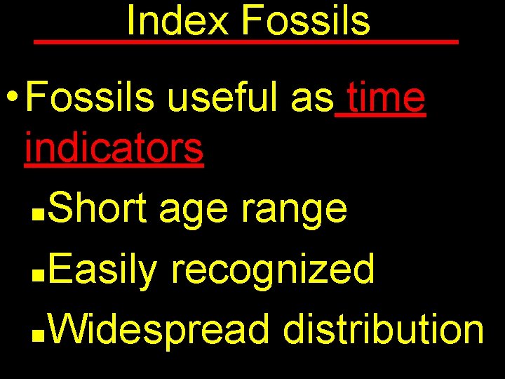 Index Fossils • Fossils useful as time indicators n. Short age range n. Easily