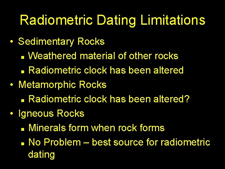 Radiometric Dating Limitations • Sedimentary Rocks n Weathered material of other rocks n Radiometric