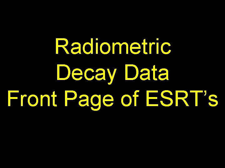 Radiometric Decay Data Front Page of ESRT’s 