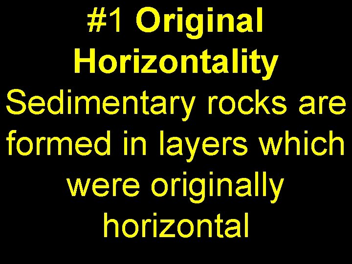 #1 Original Horizontality Sedimentary rocks are formed in layers which were originally horizontal 