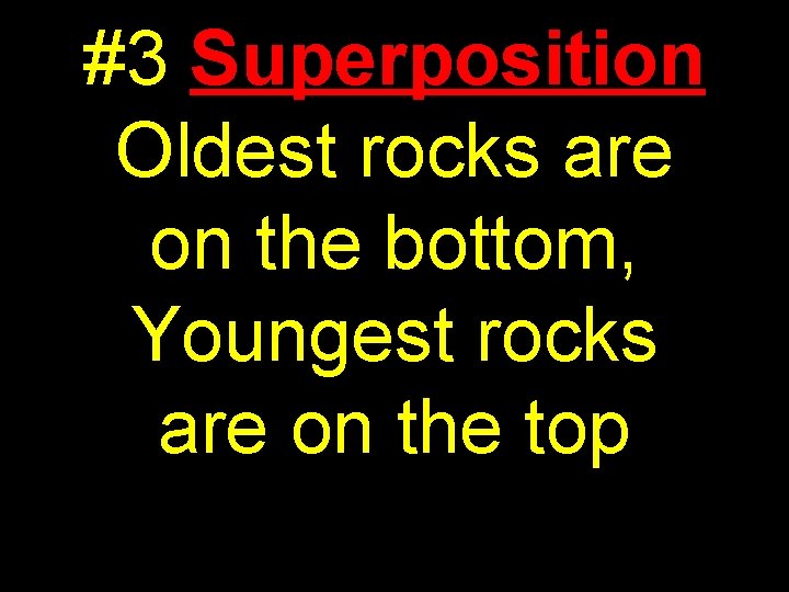 #3 Superposition Oldest rocks are on the bottom, Youngest rocks are on the top