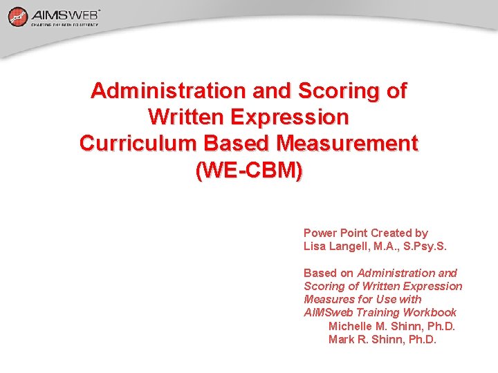 Administration and Scoring of Written Expression Curriculum Based Measurement (WE-CBM) Power Point Created by