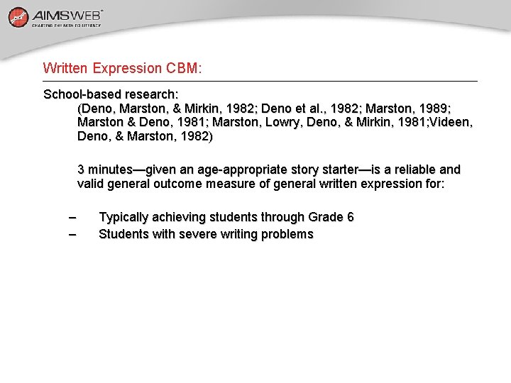 Written Expression CBM: School-based research: (Deno, Marston, & Mirkin, 1982; Deno et al. ,