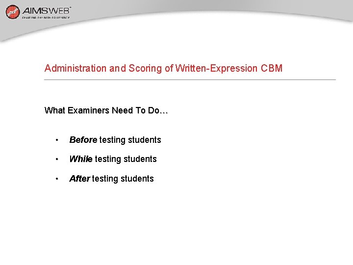 Administration and Scoring of Written-Expression CBM What Examiners Need To Do… • Before testing