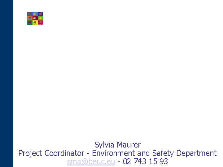 Sylvia Maurer Project Coordinator - Environment and Safety Department sma@beuc. eu - 02 743