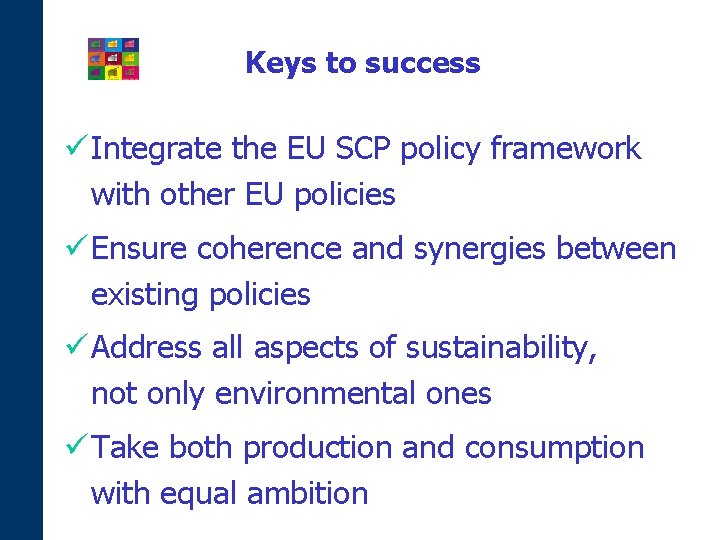 Keys to success ü Integrate the EU SCP policy framework with other EU policies