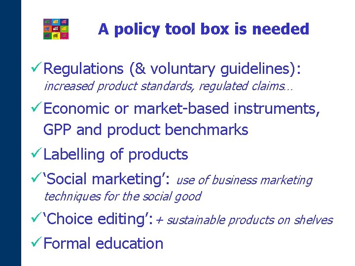 A policy tool box is needed ü Regulations (& voluntary guidelines): increased product standards,