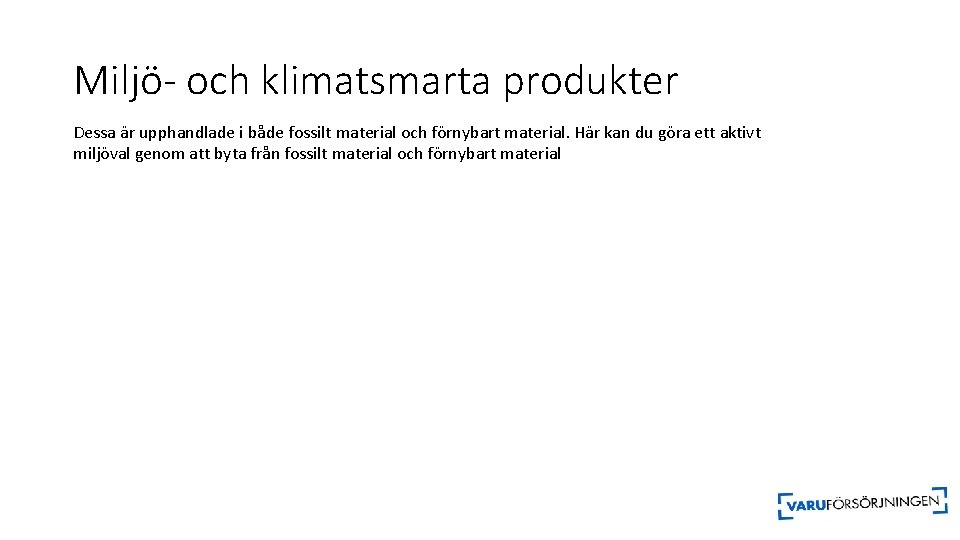 Miljö- och klimatsmarta produkter Dessa är upphandlade i både fossilt material och förnybart material.