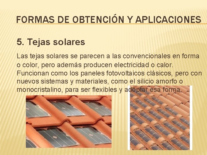 FORMAS DE OBTENCIÓN Y APLICACIONES 5. Tejas solares Las tejas solares se parecen a
