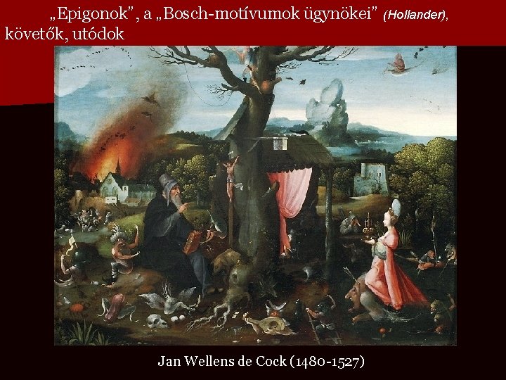 „Epigonok”, a „Bosch-motívumok ügynökei” (Hollander), követők, utódok Jan Wellens de Cock (1480 -1527) 