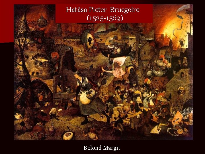 Hatása Pieter Bruegelre (1525 -1569) Bolond Margit 
