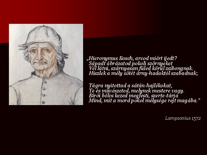 „Hieronymus Bosch, arcod miért ijedt? Sápadt ábrázatod pokoli szörnyeket Vél látni, szárnyasan füled körül