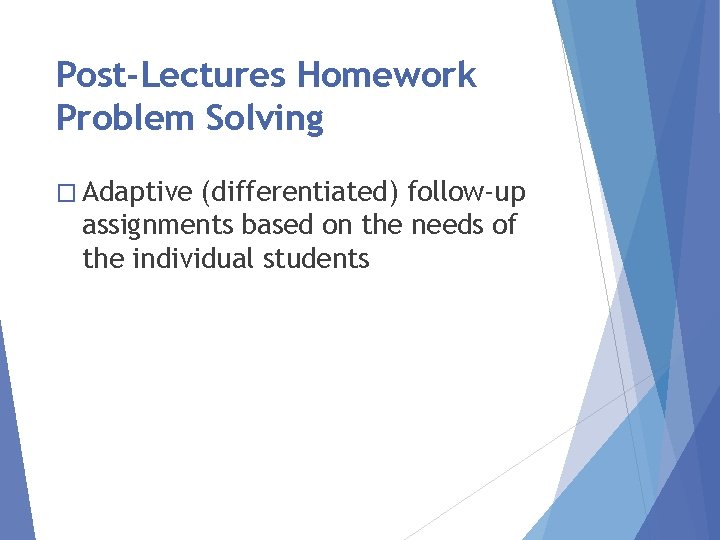 Post-Lectures Homework Problem Solving � Adaptive (differentiated) follow-up assignments based on the needs of