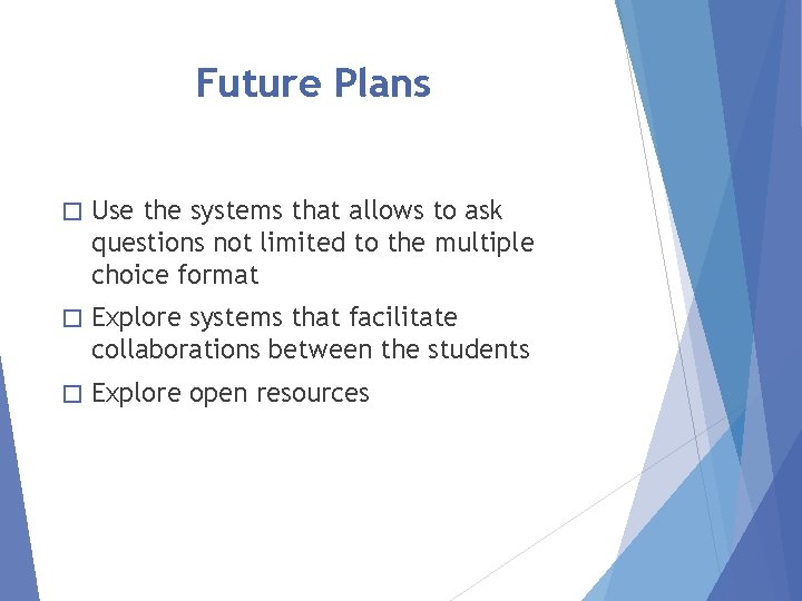 Future Plans � Use the systems that allows to ask questions not limited to