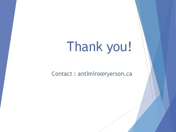 Thank you! Contact : antimiro@ryerson. ca 