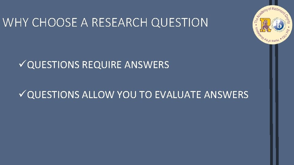 WHY CHOOSE A RESEARCH QUESTION üQUESTIONS REQUIRE ANSWERS üQUESTIONS ALLOW YOU TO EVALUATE ANSWERS
