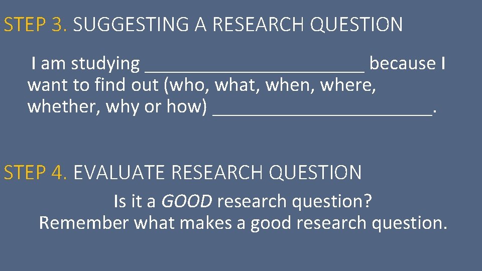 STEP 3. SUGGESTING A RESEARCH QUESTION I am studying ___________ because I want to
