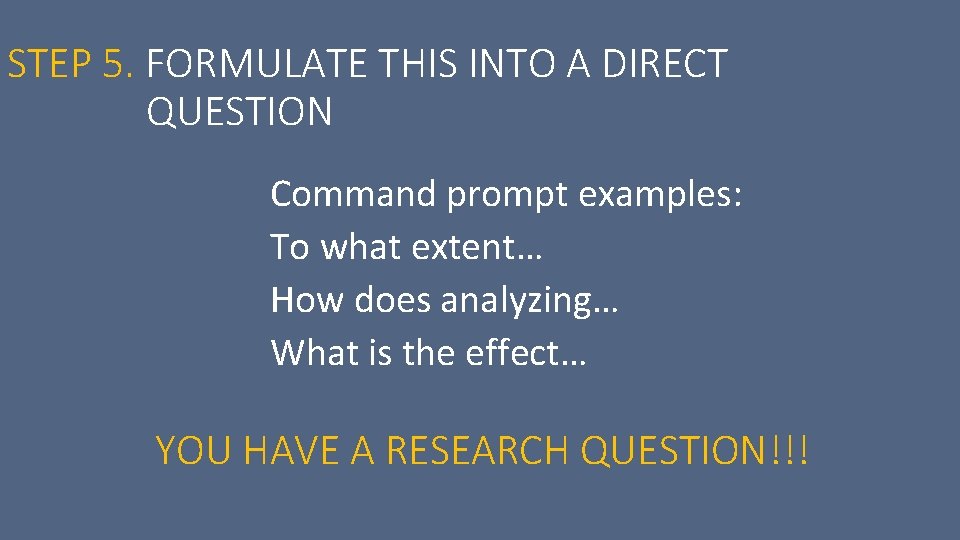 STEP 5. FORMULATE THIS INTO A DIRECT QUESTION Command prompt examples: To what extent…