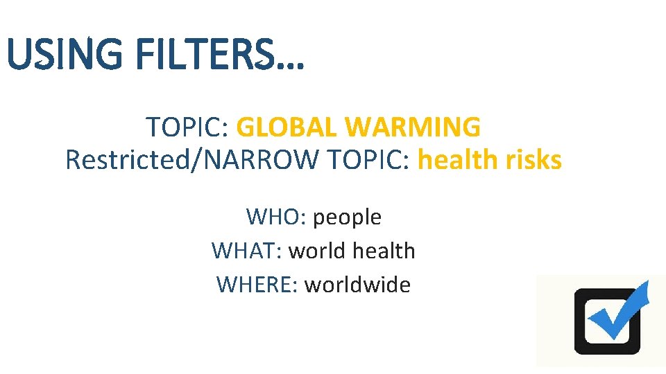 USING FILTERS… TOPIC: GLOBAL WARMING Restricted/NARROW TOPIC: health risks WHO: people WHAT: world health