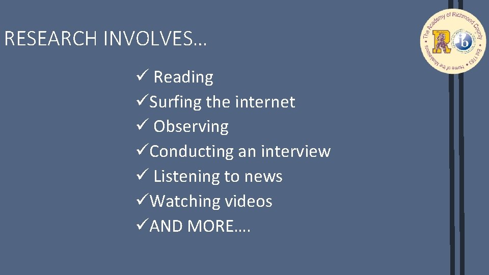 RESEARCH INVOLVES… ü Reading üSurfing the internet ü Observing üConducting an interview ü Listening