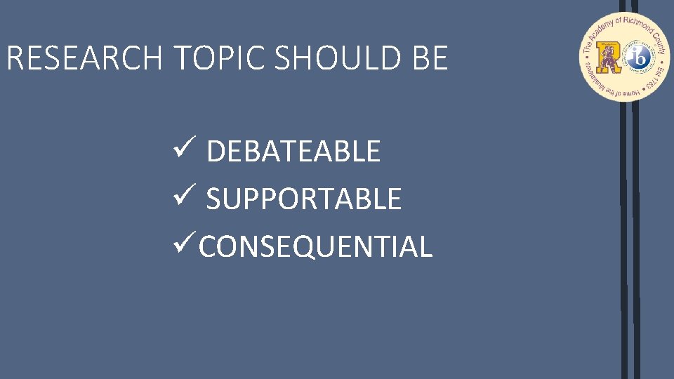 RESEARCH TOPIC SHOULD BE ü DEBATEABLE ü SUPPORTABLE üCONSEQUENTIAL 