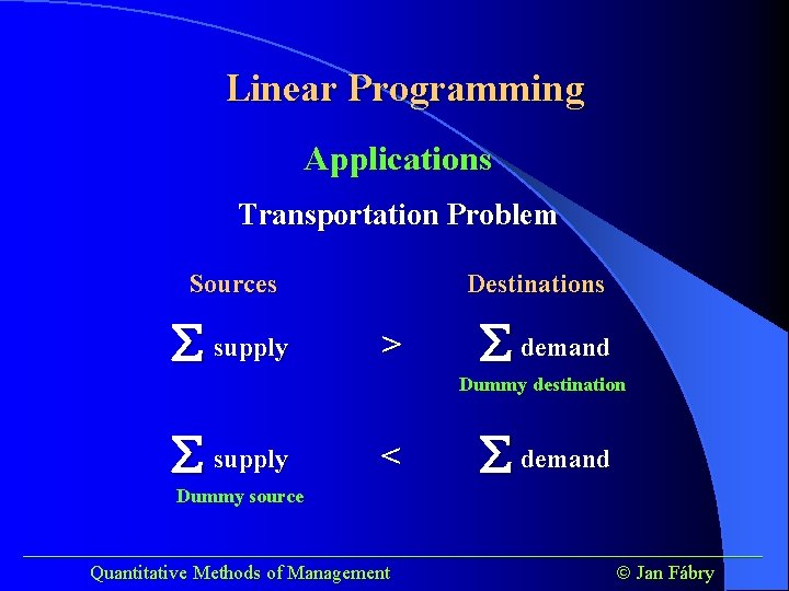 Linear Programming Applications Transportation Problem Sources supply Destinations > demand Dummy destination supply <