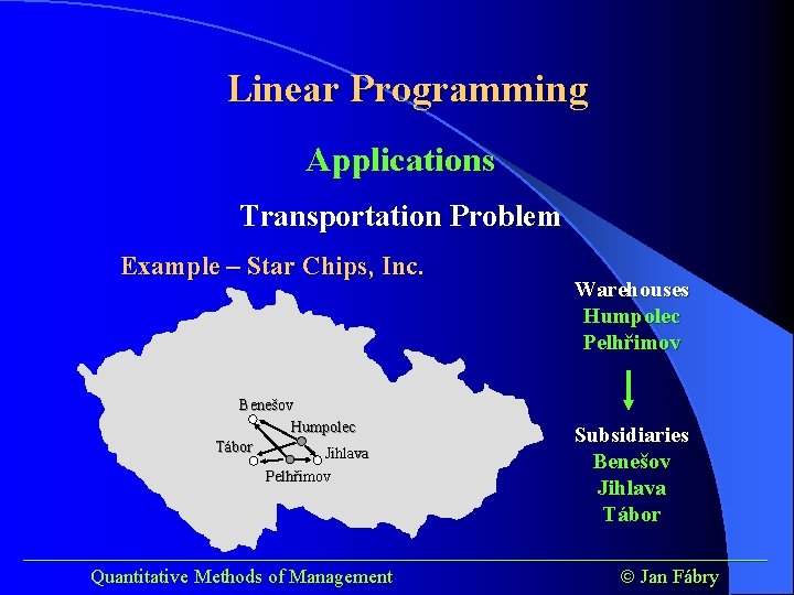 Linear Programming Applications Transportation Problem Example – Star Chips, Inc. Benešov Humpolec Tábor Jihlava