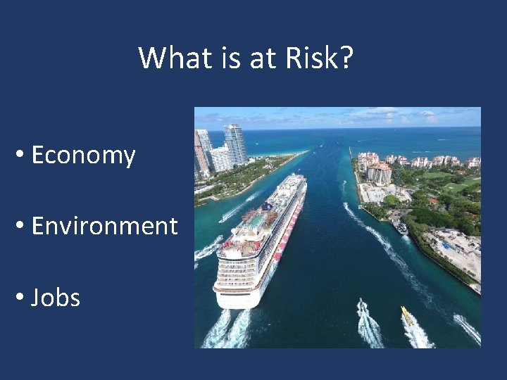 What is at Risk? • Economy • Environment • Jobs 